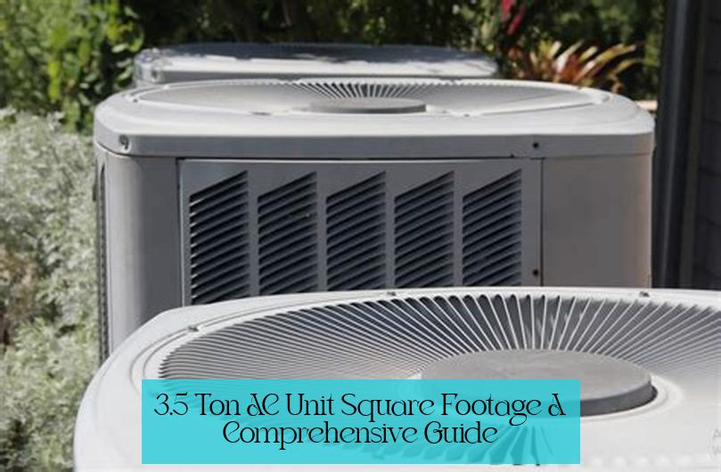 3.5 Ton AC Unit Square Footage: A Comprehensive Guide