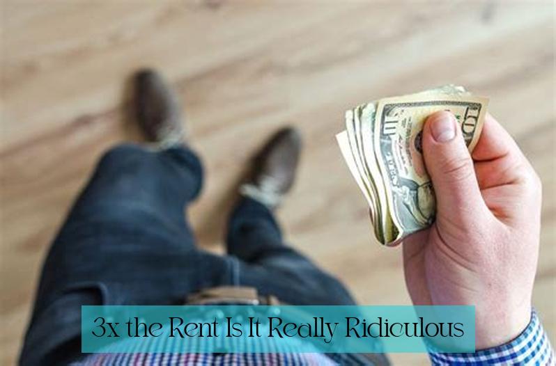 3x the Rent: Is It Really Ridiculous?