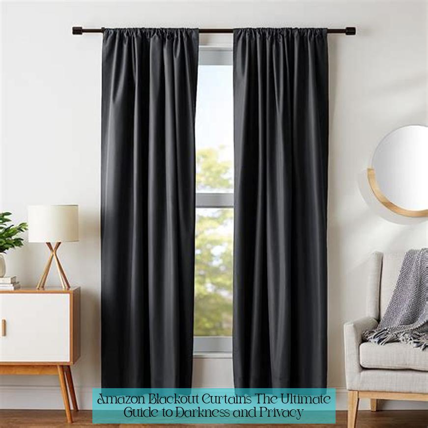 Amazon Blackout Curtains: The Ultimate Guide to Darkness and Privacy