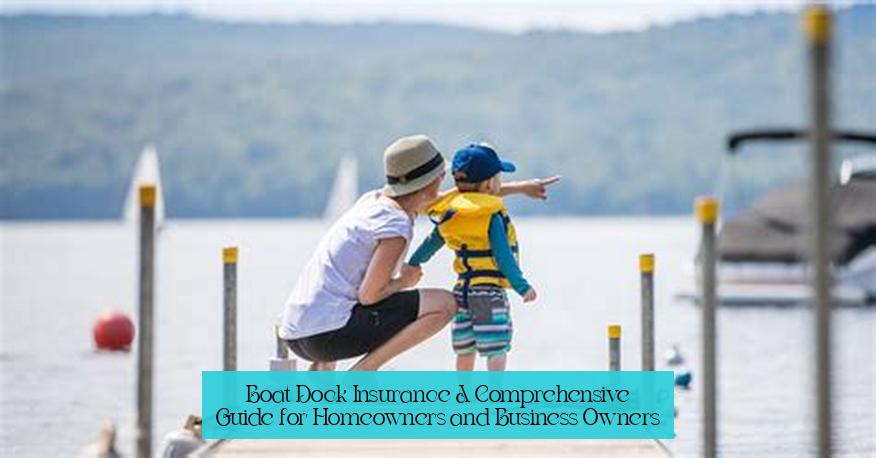 Boat Dock Insurance: A Comprehensive Guide for Homeowners and Business Owners