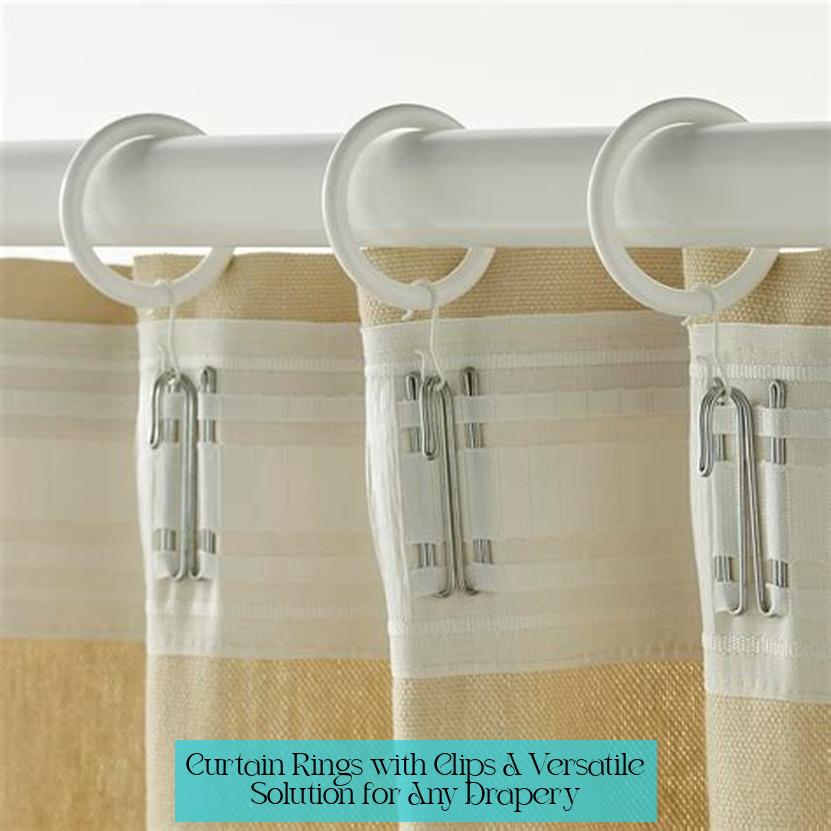 Curtain Rings with Clips: A Versatile Solution for Any Drapery