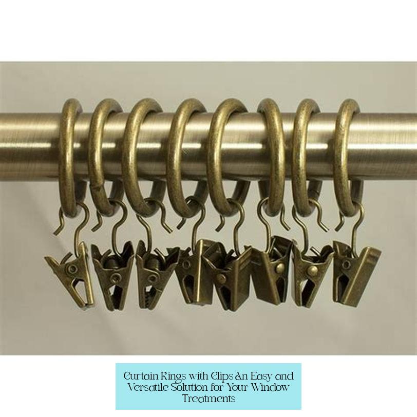 Curtain Rings with Clips: An Easy and Versatile Solution for Your Window Treatments
