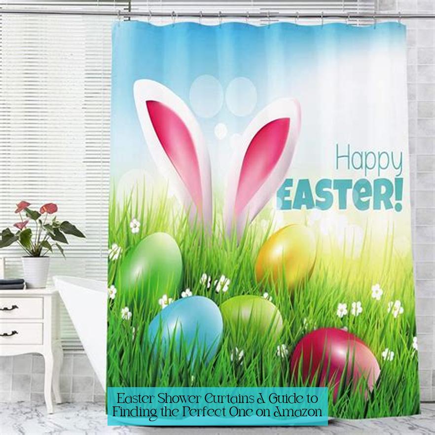Easter Shower Curtains: A Guide to Finding the Perfect One on Amazon