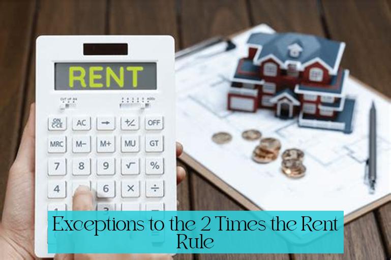 Exceptions to the "2 Times the Rent" Rule