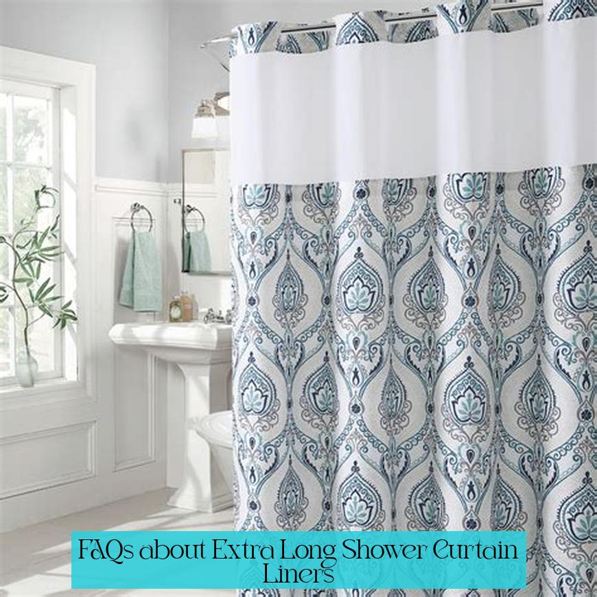 FAQs about Extra Long Shower Curtain Liners