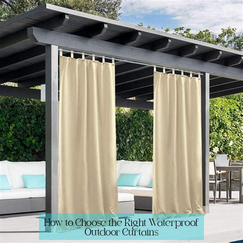 How to Choose the Right Waterproof Outdoor Curtains