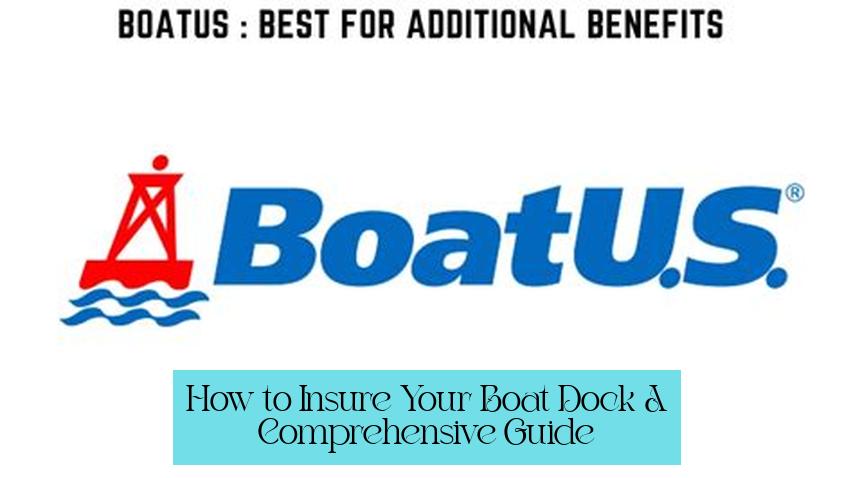 How to Insure Your Boat Dock: A Comprehensive Guide