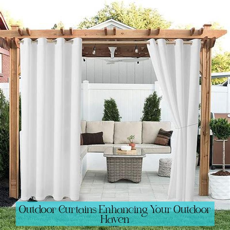 Outdoor Curtains: Enhancing Your Outdoor Haven