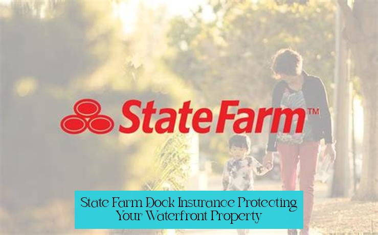 State Farm Dock Insurance: Protecting Your Waterfront Property