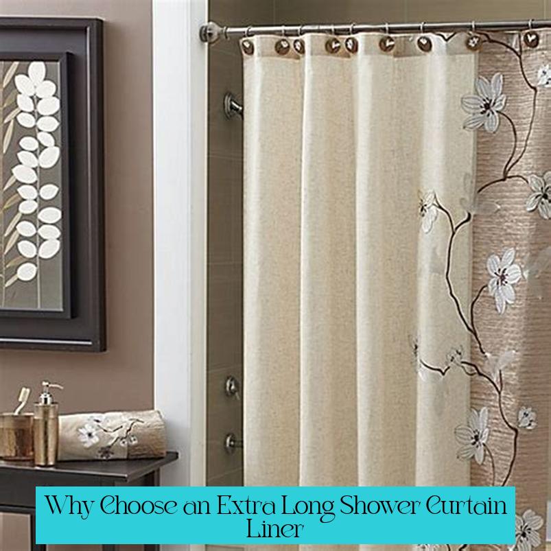 Why Choose an Extra Long Shower Curtain Liner?